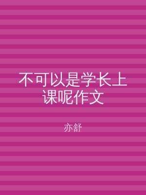 不可以是学长上课呢作文