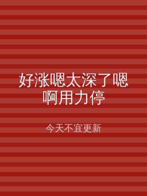 好涨嗯太深了嗯啊用力停