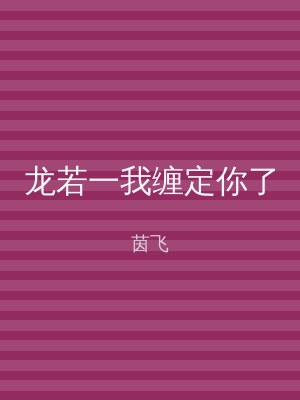 龙若一我缠定你了