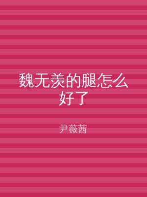 魏无羡的腿怎么好了