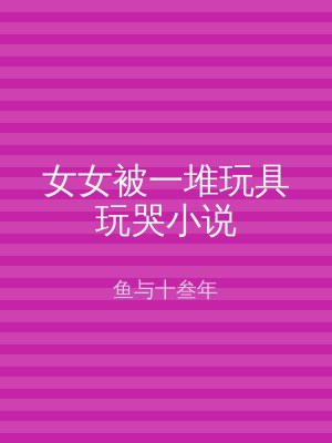 女女被一堆玩具玩哭小说