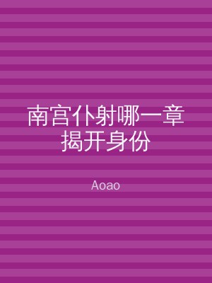 南宫仆射哪一章揭开身份