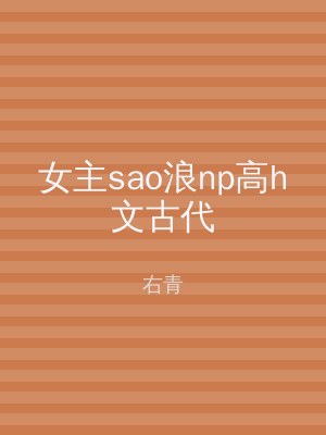 女主sao浪np高h文古代