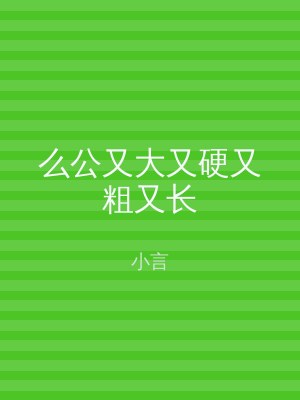 么公又大又硬又粗又长