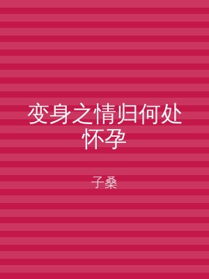 变身之情归何处怀孕