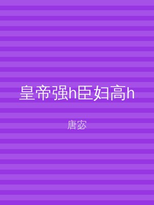 皇帝强h臣妇高h