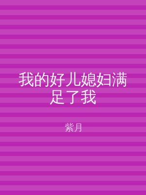 我的好儿媳妇满足了我