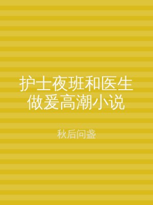 护士夜班和医生做爰高潮小说