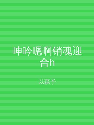 呻吟嗯啊销魂迎合h