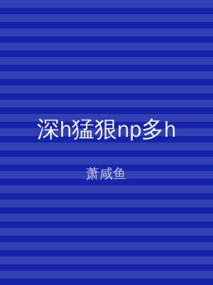深h猛狠np多h