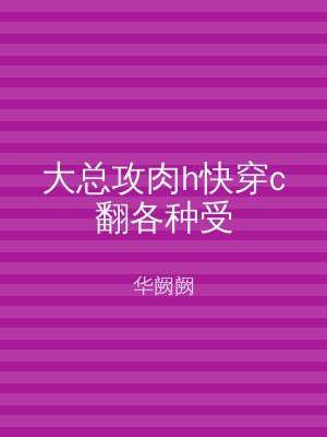 大总攻肉h快穿c翻各种受