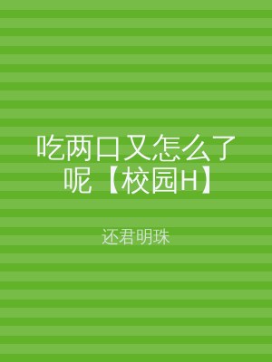 吃两口又怎么了呢【校园H】