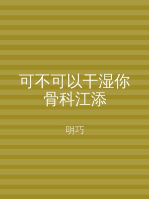 可不可以干湿你骨科江添
