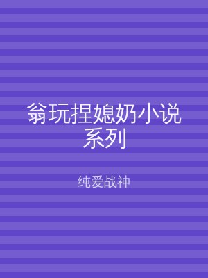 翁玩捏媳奶小说系列