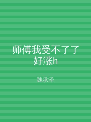 师傅我受不了了好涨h