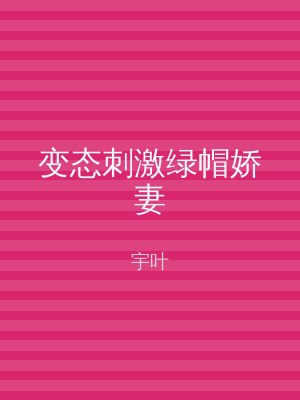 变态刺激绿帽娇妻