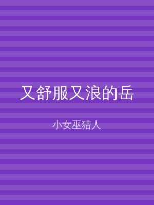 又舒服又浪的岳