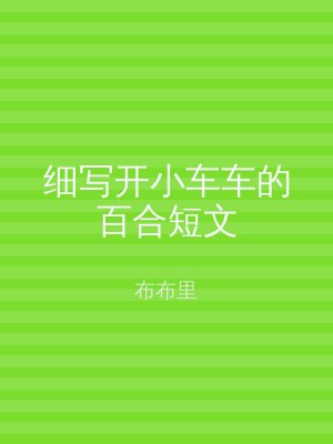 细写开小车车的百合短文