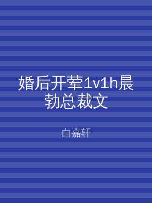 婚后开荤1v1h晨勃总裁文
