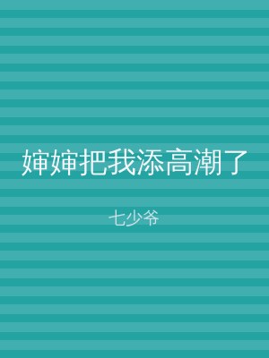 婶婶把我添高潮了