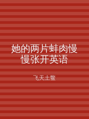 她的两片蚌肉慢慢张开英语