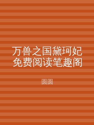 万兽之国黛珂妃免费阅读笔趣阁