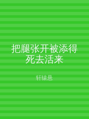 把腿张开被添得死去活来
