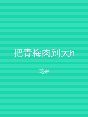 把青梅肉到大h