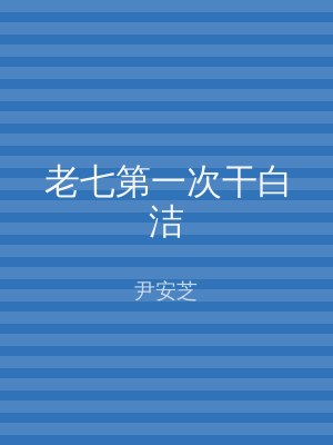 老七第一次干白洁