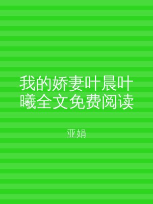 我的娇妻叶晨叶曦全文免费阅读