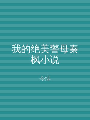 我的绝美警母秦枫小说
