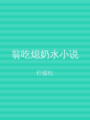 翁吃熄奶水小说