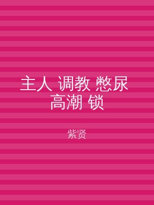 主人 调教 憋尿 高潮 锁