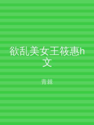 欲乱美女王筱惠h文