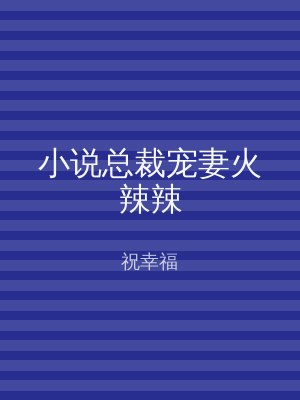 小说总裁宠妻火辣辣
