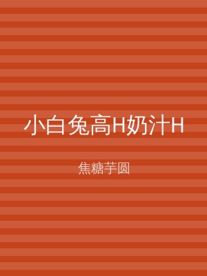 小白兔高H奶汁H
