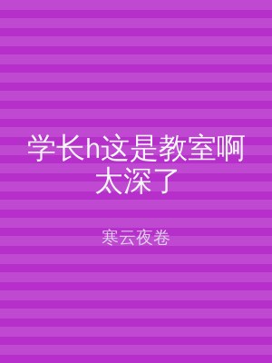 学长h这是教室啊太深了