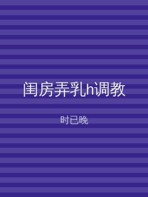 闺房弄乳h调教