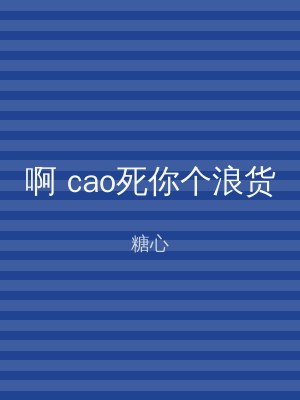 啊 cao死你个浪货