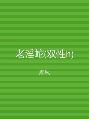 老淫蛇(双性h)