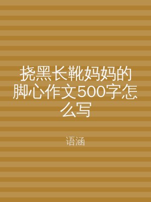 挠黑长靴妈妈的脚心作文500字怎么写
