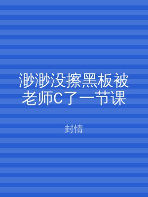 渺渺没擦黑板被老师C了一节课