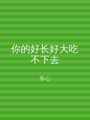 你的好长好大吃不下去