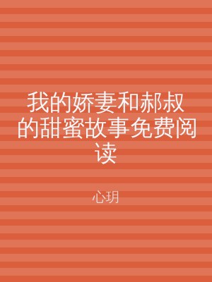 我的娇妻和郝叔的甜蜜故事免费阅读