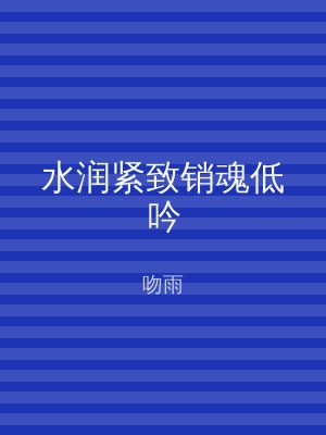 水润紧致销魂低吟