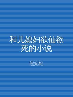 和儿媳妇欲仙欲死的小说