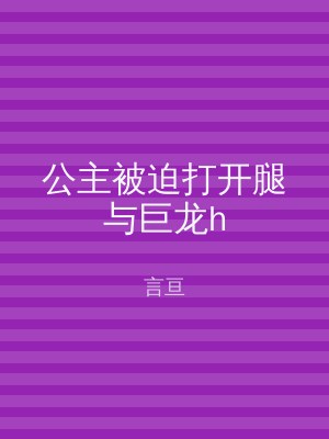 公主被迫打开腿与巨龙h