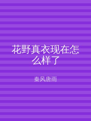 花野真衣现在怎么样了