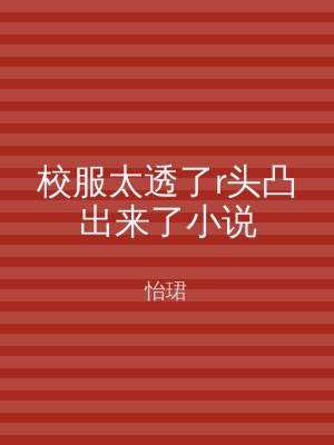 校服太透了r头凸出来了小说
