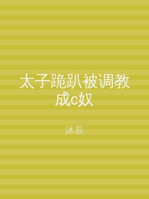 太子跪趴被调教成c奴